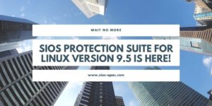 SIOS Protection Suite for Linux Version 9.5 is Here
