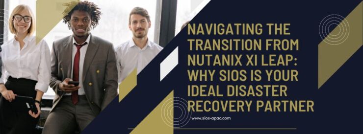 Navigating the Transition from Nutanix Xi Leap Why SIOS is Your Ideal Disaster Recovery Partner