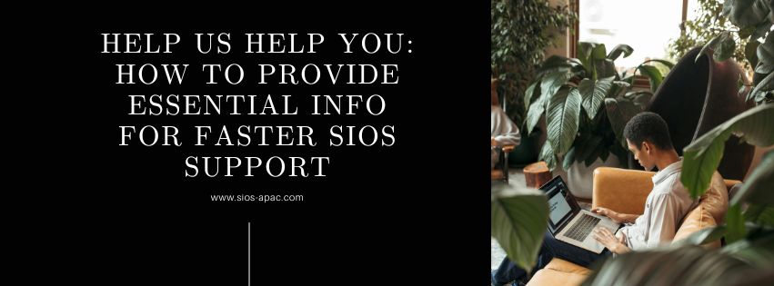 Help Us Help You: How to Provide Essential Info for Faster SIOS Support